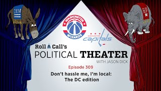 Political Theater, episode 309: Don’t hassle me, I’m local — the DC edition
