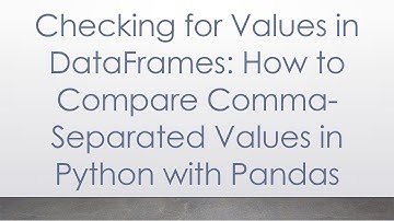 Checking for Values in DataFrames: How to Compare Comma-Separated Values in Python with Pandas