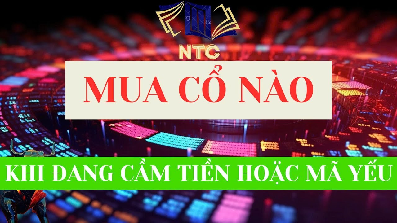 Mua cổ phiếu mạnh nào khi đang cầm tiền hoặc đang cầm mã yếu
