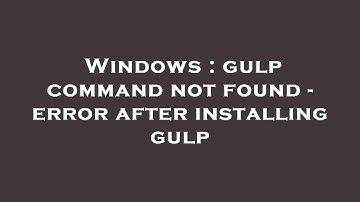 Windows : gulp command not found - error after installing gulp