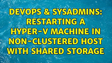 DevOps & SysAdmins: Restarting a Hyper-V machine in non-clustered host with shared storage