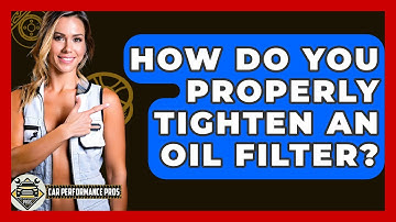 How Do You Properly Tighten An Oil Filter? - Car Performance Pros
