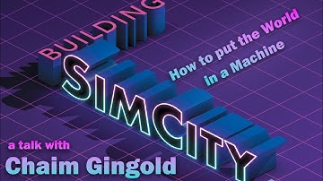 “Building SimCity: How to Put the World in a Machine” - a talk with Chaim Gingold