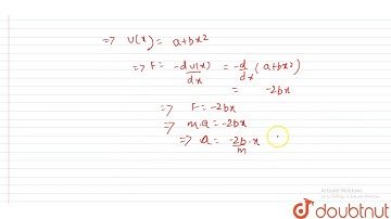 A particle of mass `m` moving along x-axis has a potential energy `U(x)=a+bx^2` where a and b are