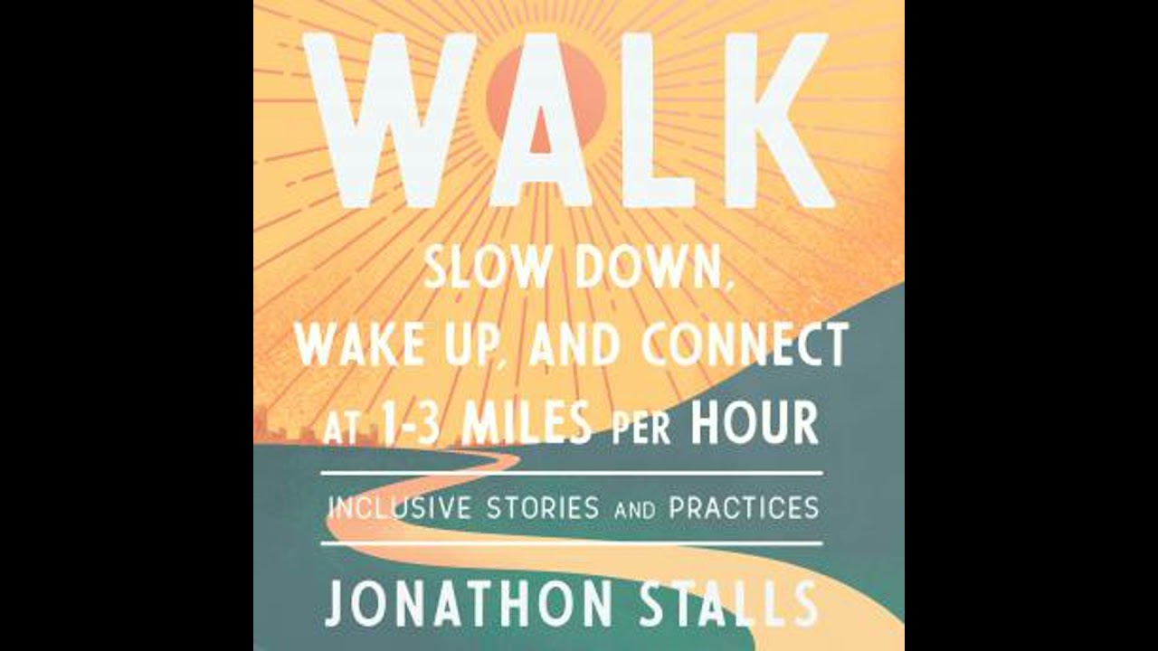 WALK: Slow Down, Wake Up, and Connect at 1-3 Miles Per Hour - Jonathon Stalls