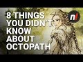 Octopath Traveler - 8 Things You Didn't Know