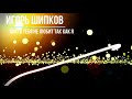 Шипков Игорь - Никто тебя не любит так как я - супер хит!!!