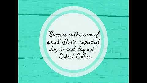 “Success is the sum of small efforts, repeated day in and day out.”  -Robert Collier