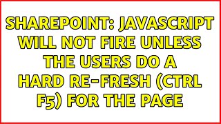 Sharepoint: javaScript will not fire unless the users do a hard re-fresh (ctrl F5) for the page