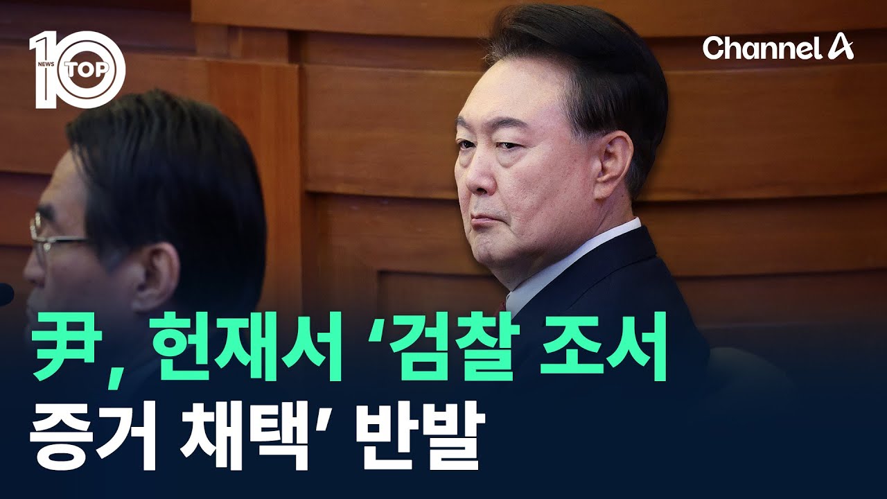 尹, 헌재서 ‘검찰 조서 증거 채택’ 반발 / 채널A / 뉴스 TOP10