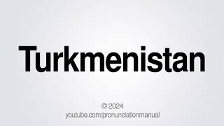 How to Pronounce Turkmenistan