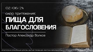 Сила притяжения: Пища для благословения. Пастор Александр Волков 02.06.2024