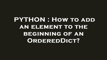 PYTHON : How to add an element to the beginning of an OrderedDict?