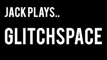 Jack Plays Indie Games! - Glitchspace