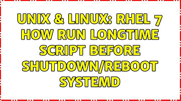 Unix & Linux: RHEL 7 how run longtime script before shutdown/reboot systemd (2 Solutions!!)