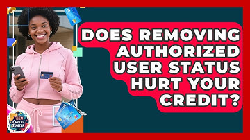 Does Removing Authorized User Status Hurt Your Credit? - Teen Credit Starter