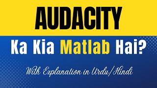 Audacity Meaning In Urdu Audacity Ka Kia Matlab Hota Hai Urduhindi Explanation Included