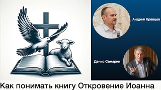 Как понимать книгу Откровение Иоанна. Беседа с Андреем Кравцевым.