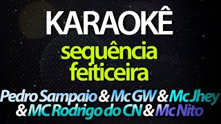 ⭐ Sequência Feiticeira - Pedro Sampaio, Mc GW, Mc Jhey, MC Rodrigo do CN, Mc Nito (Karaokê) (Cover)