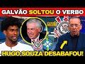 🚨 GALVÃO MANDOU A REAL NA LATA E TROUXE INFORMAÇÃO EM 1ª MÃO E HUGO SOUZA DESABAFOU! 🚨