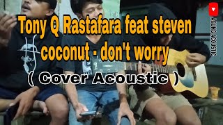 Tony Q Rastafara feat steven coconut - don't worry ( Cover Acoustic ) #ToniQ_rastafara #Don't_worry