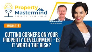 Ep 114 Cutting Corners on Your Property Development - Is it Worth The Risk