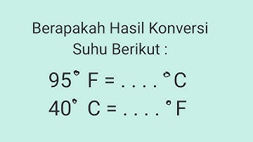 SOAL FISIKA - Konversi Suhu Fahrenheit dan Celcius 95 F dan 40 C