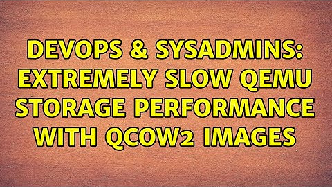 DevOps & SysAdmins: Extremely slow qemu storage performance with qcow2 images (2 Solutions!!)