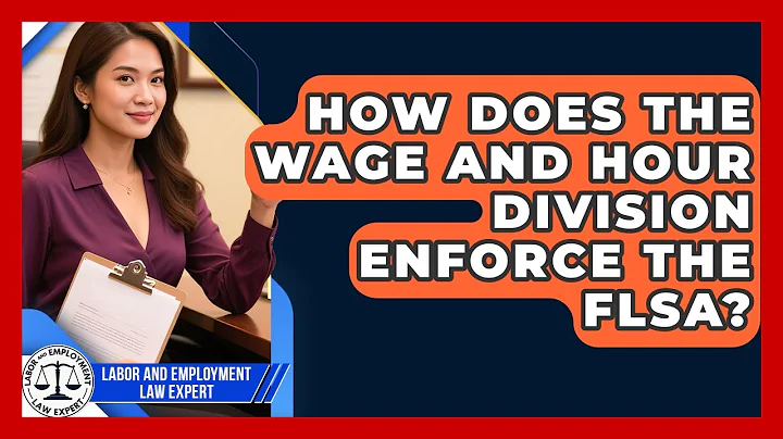 How Does the Wage and Hour Division Enforce the FLSA? | Labor and Employment Law Expert News