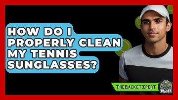 How Do I Properly Clean My Tennis Sunglasses? - The Racket Xpert