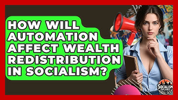 How Will Automation Affect Wealth Redistribution In Socialism? - Socialism Explained