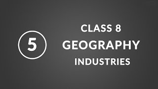 Chapter 5 - Industries | Geography ncert class 8