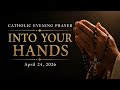 🌙 INTO YOUR HANDS | Catholic Evening Prayer (April 24, 2026) | @SacredEchoesofGrace