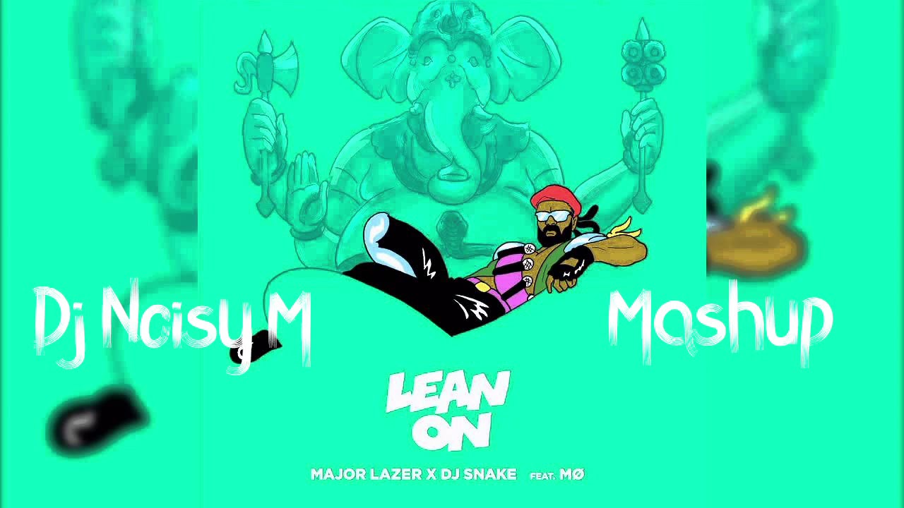 Major Lazer Dj Snake Lean On Feat Mo Dj Noisy M Mashup Desire2music Net No 1 Source For New Music Downloads