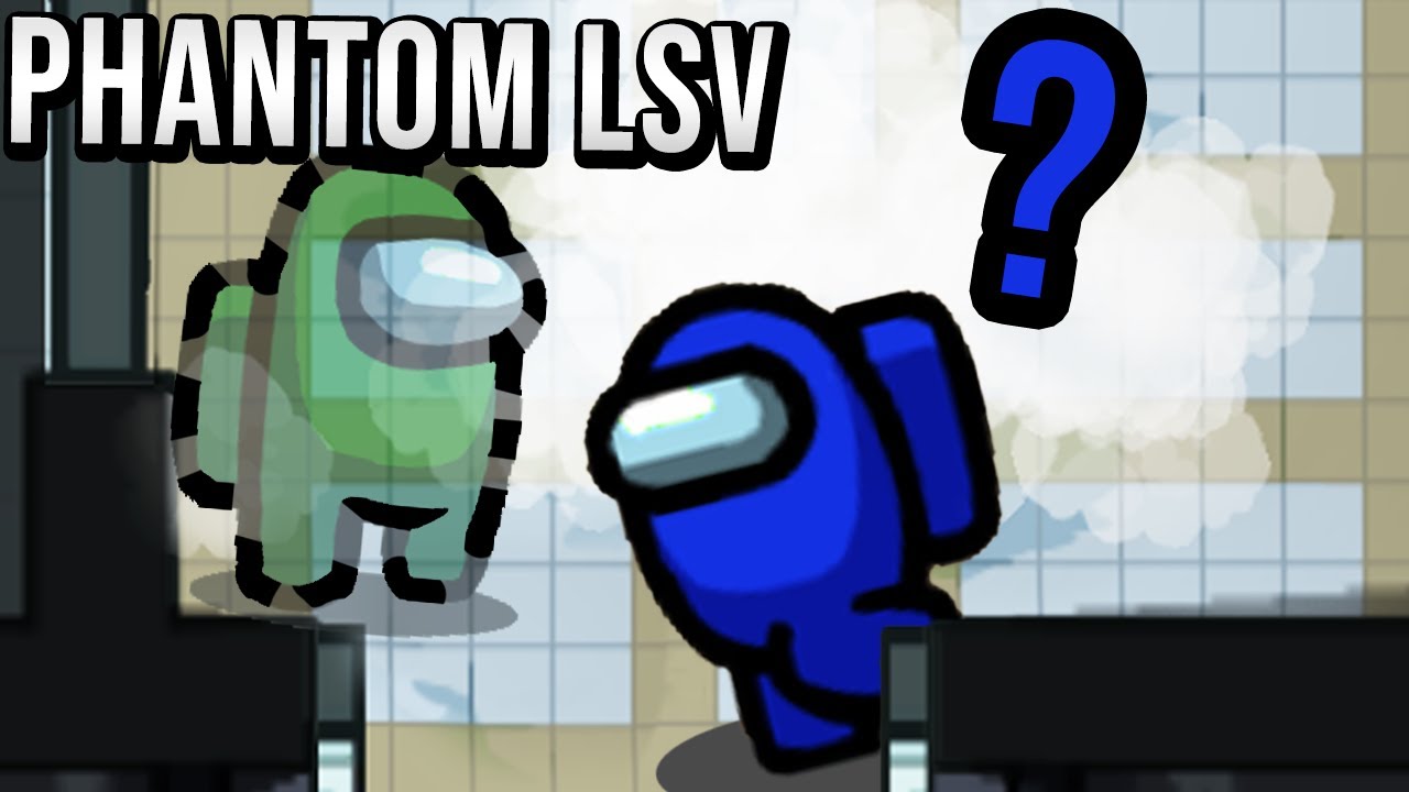 LSV IS A PHANTOM!? | Among Us