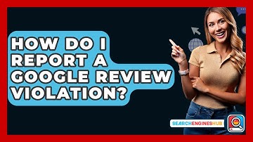 How Do I Report A Google Review Violation? - SearchEnginesHub.com