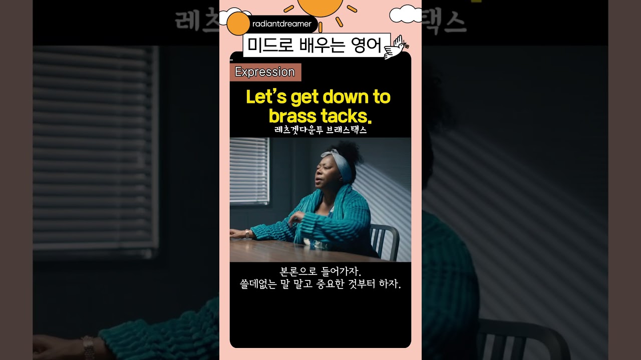 미드로 배우는 쉬운 영어표현 Let’s get down to brass tacks. 