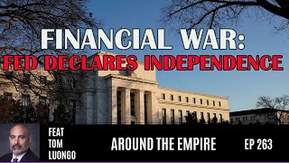 Ep 263 Financial War: Fed Declares Independence feat Tom Luongo