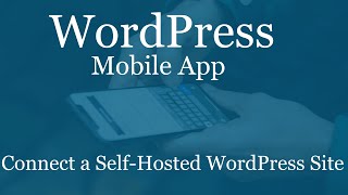 How to Connect a self-hosted WordPress site to the WordPress mobile app.