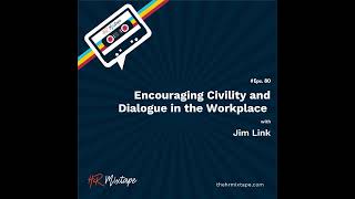 Encouraging Civility and Dialogue in the Workplace with Jim Link