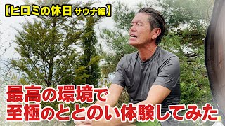 【ヒロミの休日 サウナ編】最高の環境で至極のととのい体験してみた