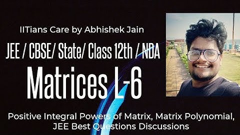Lecture 6 Matrices || +ve Integral Powers || Matrix Polynomial || JEE Questions || IITians Care