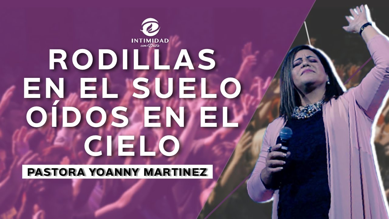 ||RODILLAS EN EL SUELO, OIDOS EN EL CIELO|| - PASTORA YOANNY MARTINEZ
