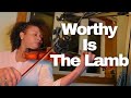 Worthy is the lamb  cover violin  natacha domond j