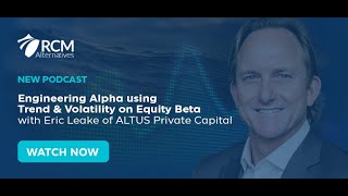 Engineering Alpha using Trend and Volatility on Equity Beta with Eric Leake of ALTUS Private Capital