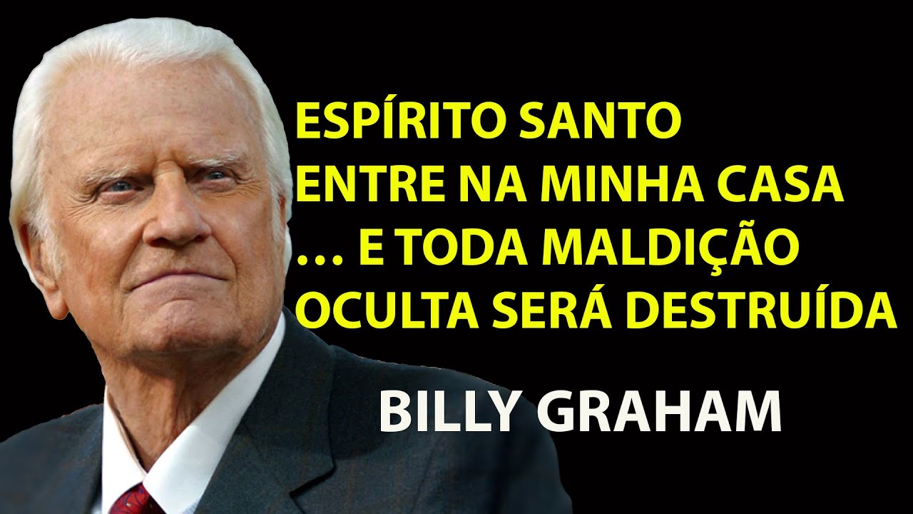 ESPÍRITO SANTO LIMPE MEU LAR QUEBRE TODA MALDIÇÃO ESPIRITUAL!  ORAÇÃO PODEROSA | Sermão Billy Graham