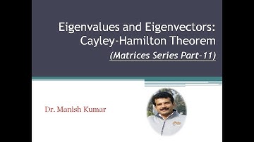 Eigenvalues and Eigenvectors: Cayley-Hamilton Theorem (Matrices Series Part-1) Dr. Manish Kumar