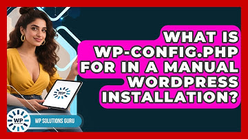 What Is Wp-config.php For In A Manual WordPress Installation? - WP Solutions Guru