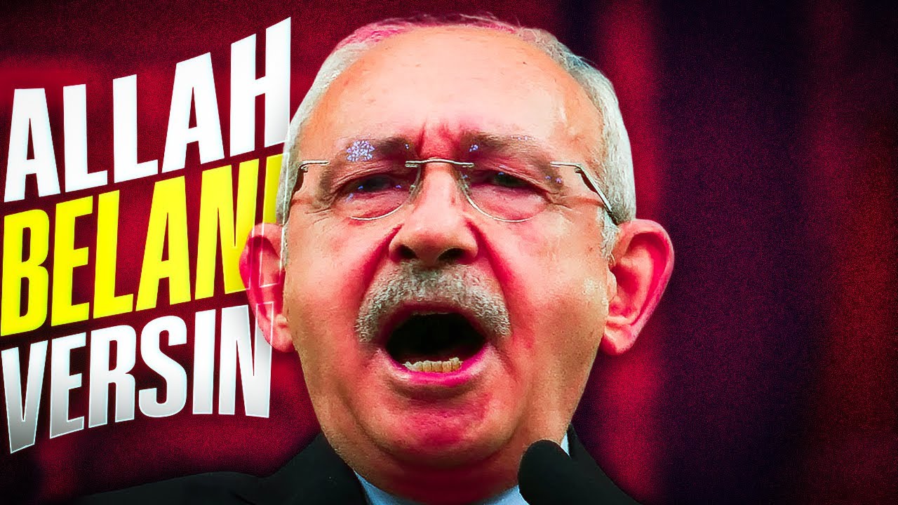 ALLAH BELANI VERSİN KILIÇDAROĞLU