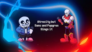 Atrocity but with Sans and Papyrus singing